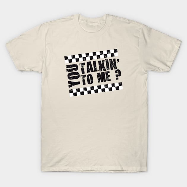 You talkin to me? T-Shirt by nxolab